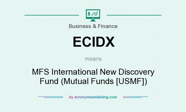 What does ECIDX mean? It stands for MFS International New Discovery Fund (Mutual Funds [USMF])