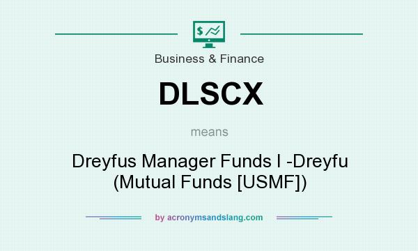 What does DLSCX mean? It stands for Dreyfus Manager Funds I -Dreyfu (Mutual Funds [USMF])