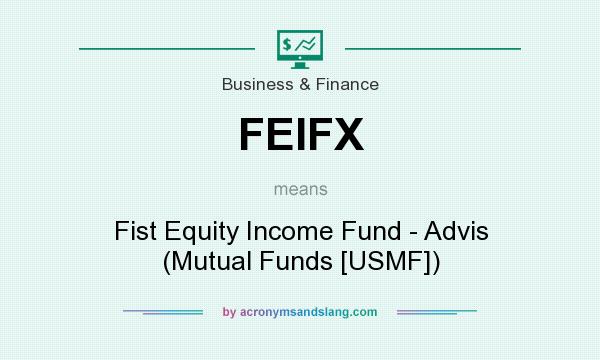 What does FEIFX mean? It stands for Fist Equity Income Fund - Advis (Mutual Funds [USMF])