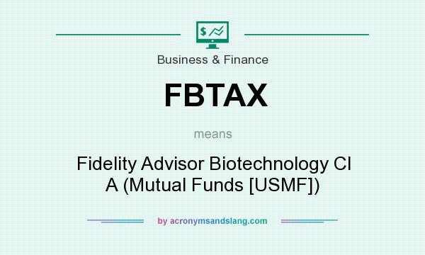 What does FBTAX mean? It stands for Fidelity Advisor Biotechnology Cl A (Mutual Funds [USMF])