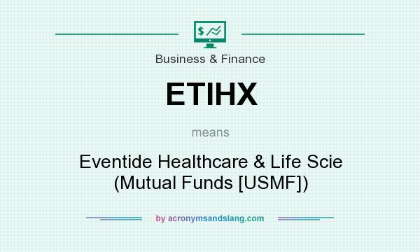 What does ETIHX mean? It stands for Eventide Healthcare & Life Scie (Mutual Funds [USMF])