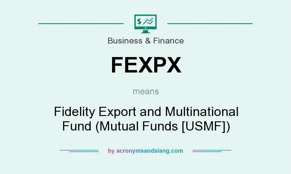 What does FEXPX mean? It stands for Fidelity Export and Multinational Fund (Mutual Funds [USMF])