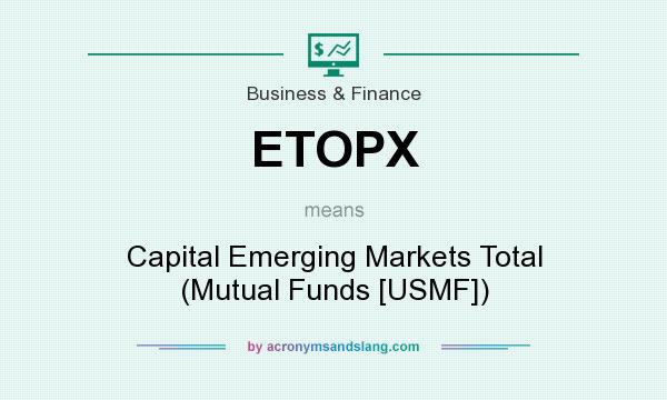 What does ETOPX mean? It stands for Capital Emerging Markets Total (Mutual Funds [USMF])
