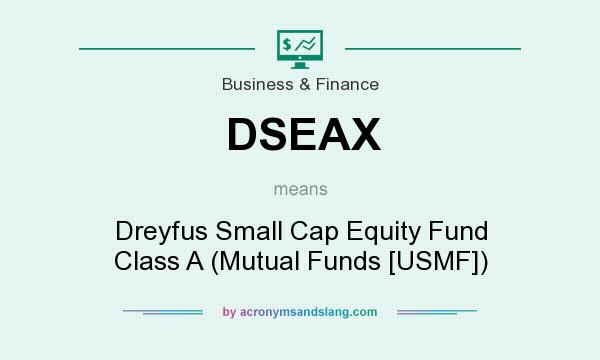 What does DSEAX mean? It stands for Dreyfus Small Cap Equity Fund Class A (Mutual Funds [USMF])