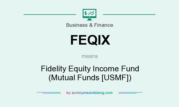 What does FEQIX mean? It stands for Fidelity Equity Income Fund (Mutual Funds [USMF])