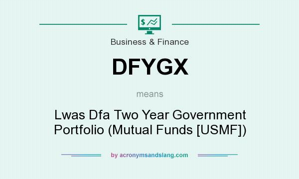 What does DFYGX mean? It stands for Lwas Dfa Two Year Government Portfolio (Mutual Funds [USMF])