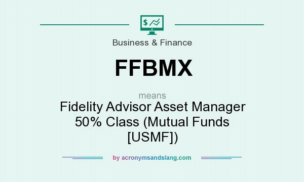 What does FFBMX mean? It stands for Fidelity Advisor Asset Manager 50% Class (Mutual Funds [USMF])