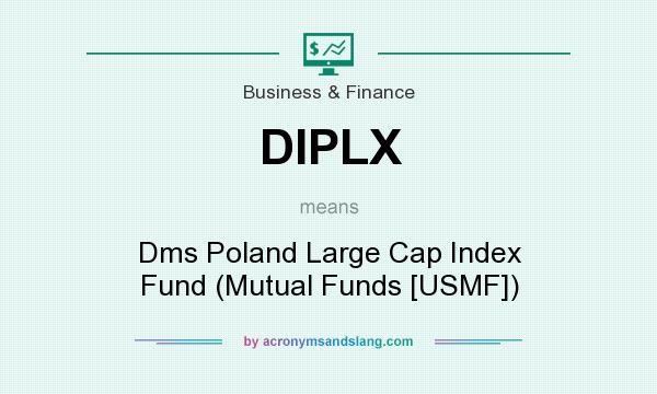 What does DIPLX mean? It stands for Dms Poland Large Cap Index Fund (Mutual Funds [USMF])
