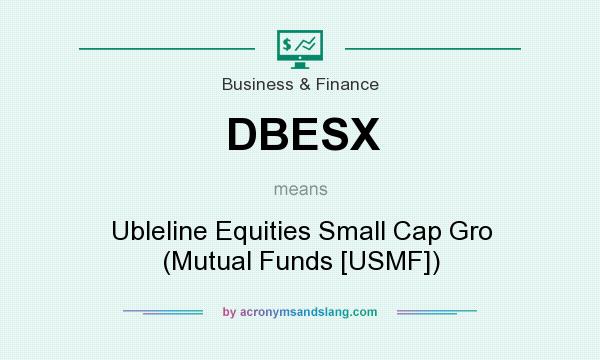 What does DBESX mean? It stands for Ubleline Equities Small Cap Gro (Mutual Funds [USMF])