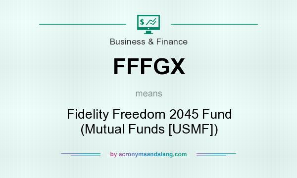 What does FFFGX mean? It stands for Fidelity Freedom 2045 Fund (Mutual Funds [USMF])