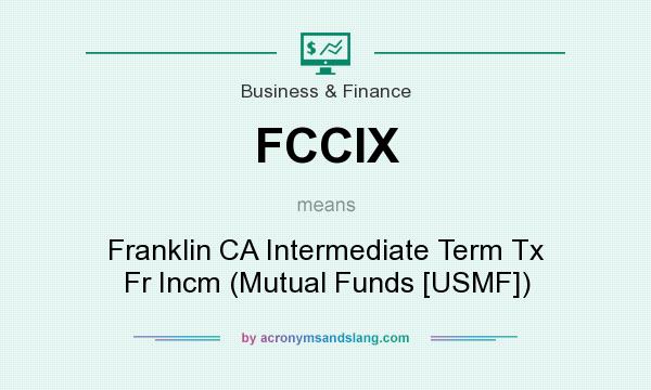 What does FCCIX mean? It stands for Franklin CA Intermediate Term Tx Fr Incm (Mutual Funds [USMF])
