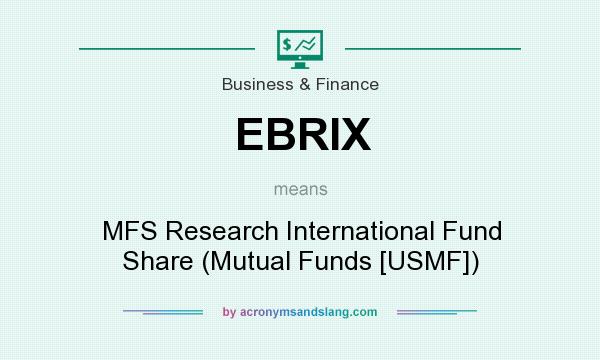 What does EBRIX mean? It stands for MFS Research International Fund Share (Mutual Funds [USMF])