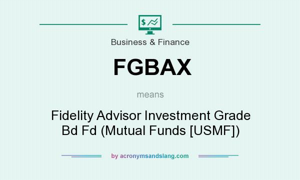 What does FGBAX mean? It stands for Fidelity Advisor Investment Grade Bd Fd (Mutual Funds [USMF])