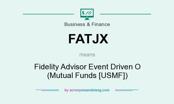 What does FATJX mean? It stands for Fidelity Advisor Event Driven O (Mutual Funds [USMF])