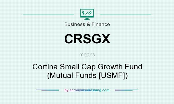 What does CRSGX mean? It stands for Cortina Small Cap Growth Fund (Mutual Funds [USMF])