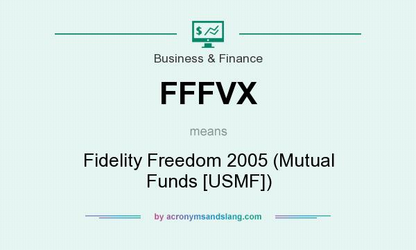 What does FFFVX mean? It stands for Fidelity Freedom 2005 (Mutual Funds [USMF])