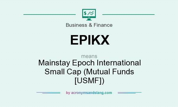 What does EPIKX mean? It stands for Mainstay Epoch International Small Cap (Mutual Funds [USMF])