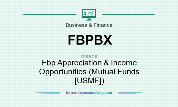 What does FBPBX mean? It stands for Fbp Appreciation & Income Opportunities (Mutual Funds [USMF])