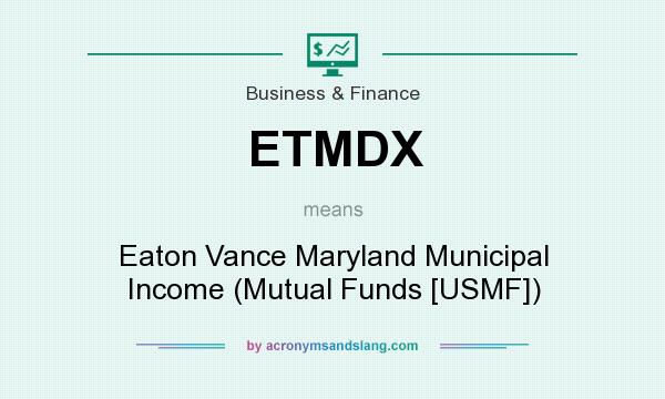 What does ETMDX mean? It stands for Eaton Vance Maryland Municipal Income (Mutual Funds [USMF])