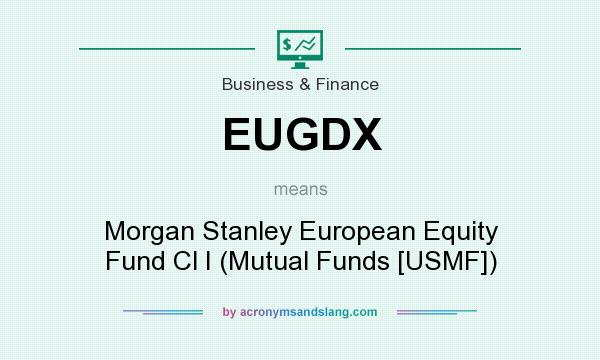 What does EUGDX mean? It stands for Morgan Stanley European Equity Fund Cl I (Mutual Funds [USMF])