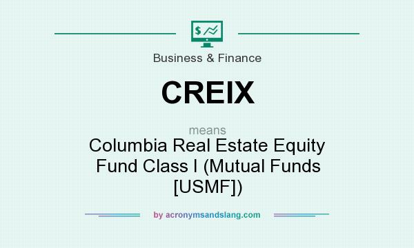 What does CREIX mean? It stands for Columbia Real Estate Equity Fund Class I (Mutual Funds [USMF])
