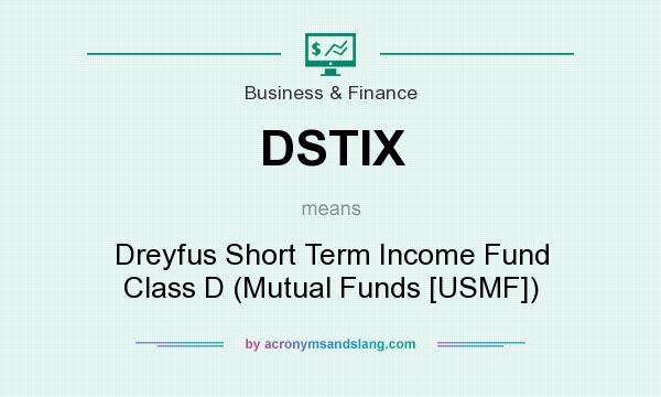 What does DSTIX mean? It stands for Dreyfus Short Term Income Fund Class D (Mutual Funds [USMF])