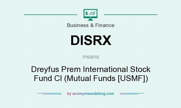 What does DISRX mean? It stands for Dreyfus Prem International Stock Fund Cl (Mutual Funds [USMF])