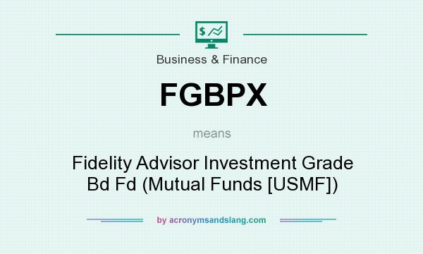 What does FGBPX mean? It stands for Fidelity Advisor Investment Grade Bd Fd (Mutual Funds [USMF])