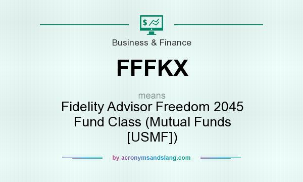 What does FFFKX mean? It stands for Fidelity Advisor Freedom 2045 Fund Class (Mutual Funds [USMF])