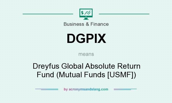 What does DGPIX mean? It stands for Dreyfus Global Absolute Return Fund (Mutual Funds [USMF])