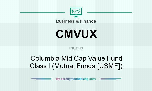 What does CMVUX mean? It stands for Columbia Mid Cap Value Fund Class I (Mutual Funds [USMF])