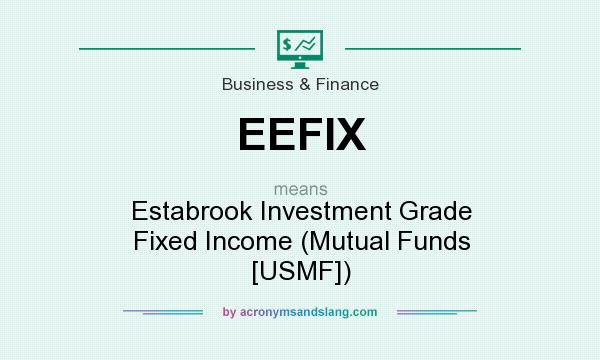 What does EEFIX mean? It stands for Estabrook Investment Grade Fixed Income (Mutual Funds [USMF])