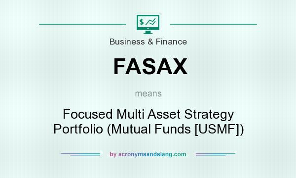 What does FASAX mean? It stands for Focused Multi Asset Strategy Portfolio (Mutual Funds [USMF])