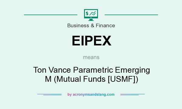 What does EIPEX mean? It stands for Ton Vance Parametric Emerging M (Mutual Funds [USMF])