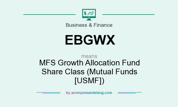 What does EBGWX mean? It stands for MFS Growth Allocation Fund Share Class (Mutual Funds [USMF])