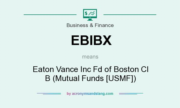 What does EBIBX mean? It stands for Eaton Vance Inc Fd of Boston Cl B (Mutual Funds [USMF])