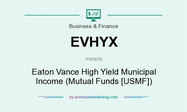 What does EVHYX mean? It stands for Eaton Vance High Yield Municipal Income (Mutual Funds [USMF])