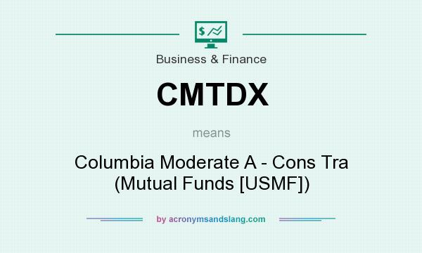 What does CMTDX mean? It stands for Columbia Moderate A - Cons Tra (Mutual Funds [USMF])