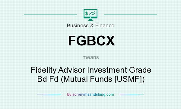 What does FGBCX mean? It stands for Fidelity Advisor Investment Grade Bd Fd (Mutual Funds [USMF])
