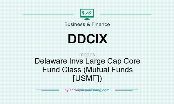 What does DDCIX mean? It stands for Delaware Invs Large Cap Core Fund Class (Mutual Funds [USMF])