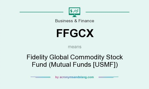 What does FFGCX mean? It stands for Fidelity Global Commodity Stock Fund (Mutual Funds [USMF])
