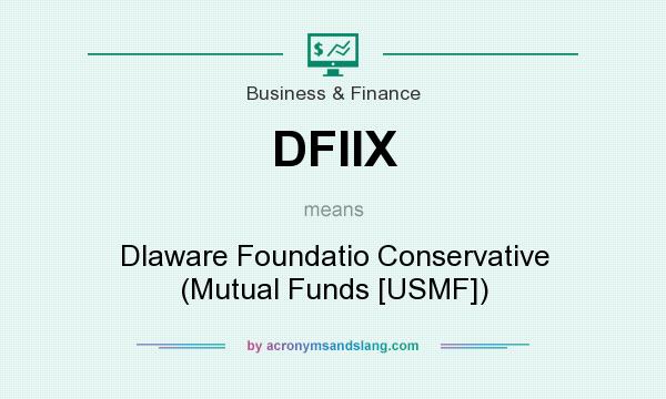 What does DFIIX mean? It stands for Dlaware Foundatio Conservative (Mutual Funds [USMF])