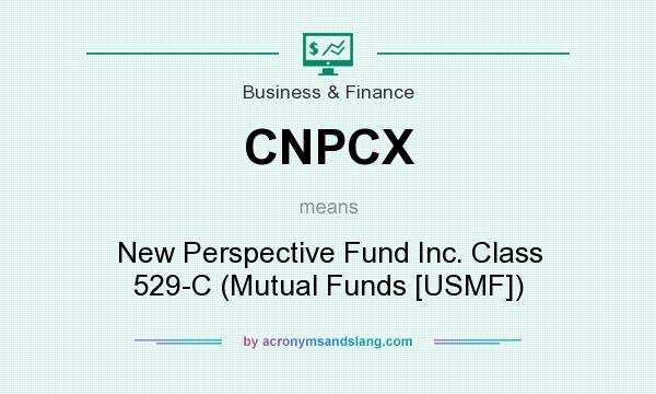 What does CNPCX mean? It stands for New Perspective Fund Inc. Class 529-C (Mutual Funds [USMF])