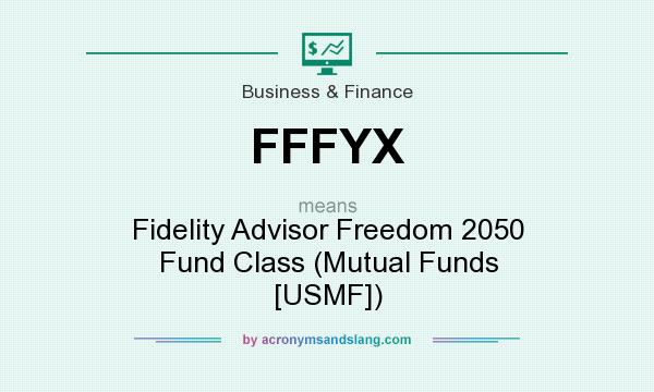 What does FFFYX mean? It stands for Fidelity Advisor Freedom 2050 Fund Class (Mutual Funds [USMF])