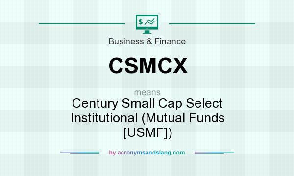What does CSMCX mean? It stands for Century Small Cap Select Institutional (Mutual Funds [USMF])