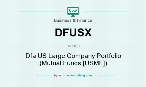 What does DFUSX mean? It stands for Dfa US Large Company Portfolio (Mutual Funds [USMF])