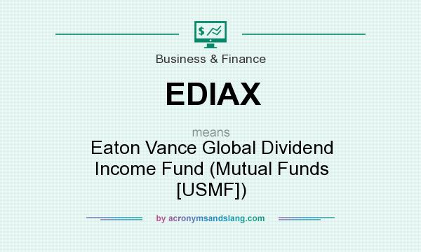 What does EDIAX mean? It stands for Eaton Vance Global Dividend Income Fund (Mutual Funds [USMF])