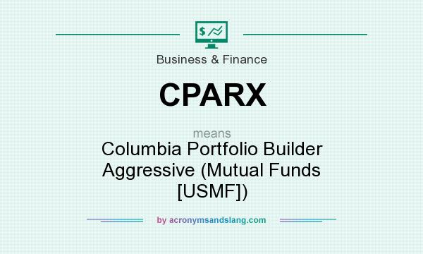 What does CPARX mean? It stands for Columbia Portfolio Builder Aggressive (Mutual Funds [USMF])