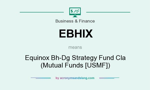 What does EBHIX mean? It stands for Equinox Bh-Dg Strategy Fund Cla (Mutual Funds [USMF])