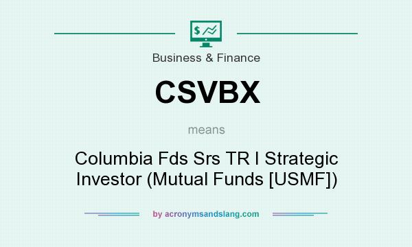 What does CSVBX mean? It stands for Columbia Fds Srs TR I Strategic Investor (Mutual Funds [USMF])